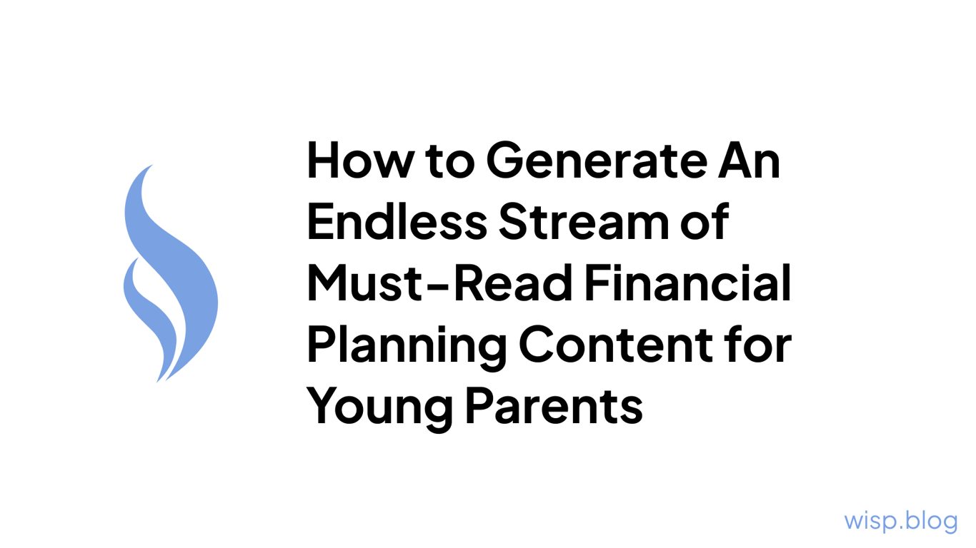 How to Generate An Endless Stream of Must-Read Financial Planning Content for Young Parents