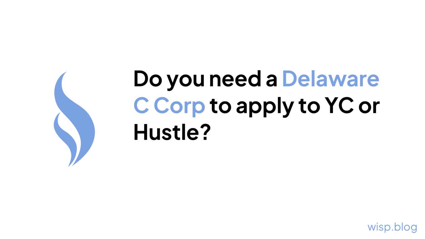 Do you need a Delaware C Corp to apply to YC or Hustle?
