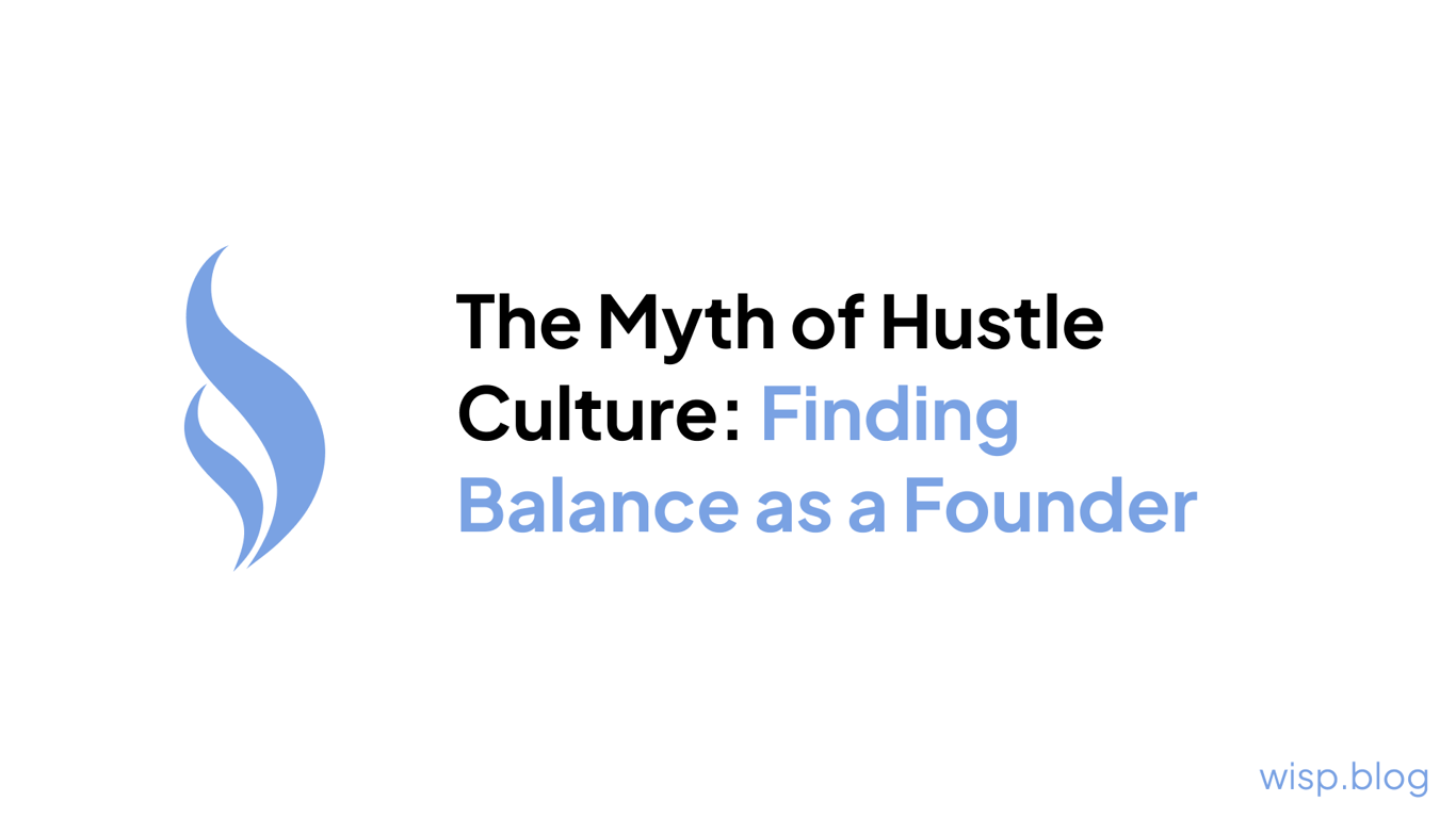 The Myth of Hustle Culture: Finding Balance as a Founder