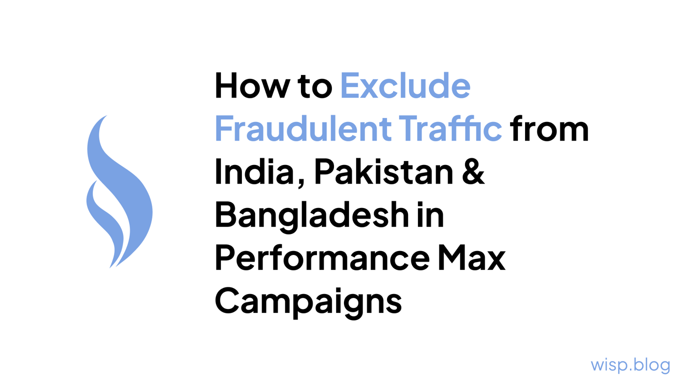 How to Exclude Fraudulent Traffic from India, Pakistan & Bangladesh in Performance Max Campaigns