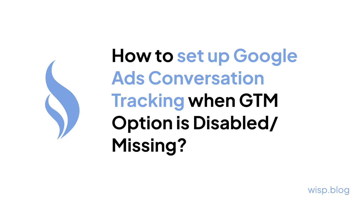 How to set up Google Ads Conversation Tracking when GTM Option is Disabled/Missing?