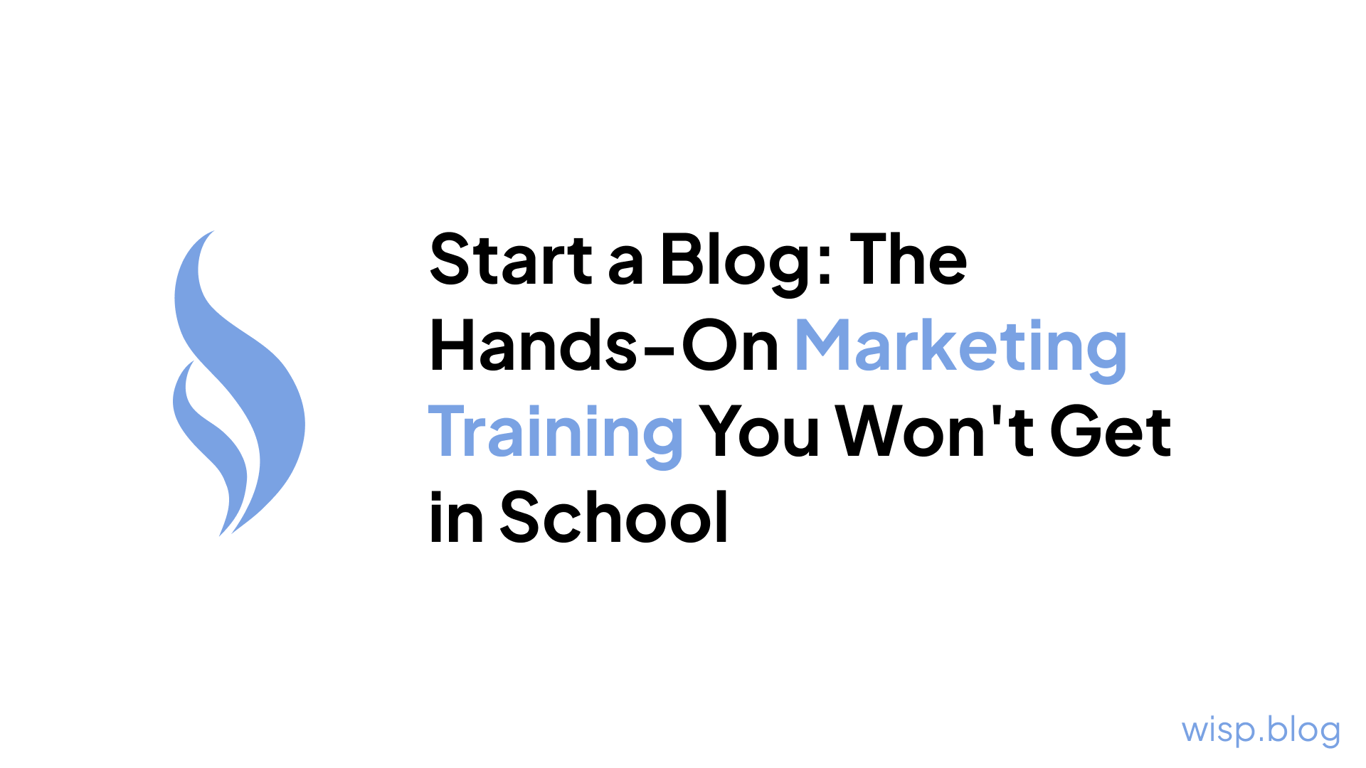 Start a Blog: The Hands-On Marketing Training You Won't Get in School