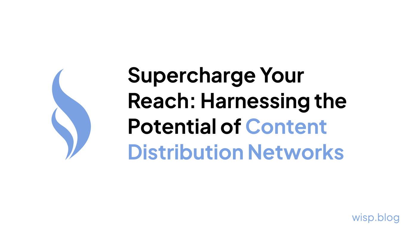 Supercharge Your Reach: Harnessing the Potential of Content Distribution Networks