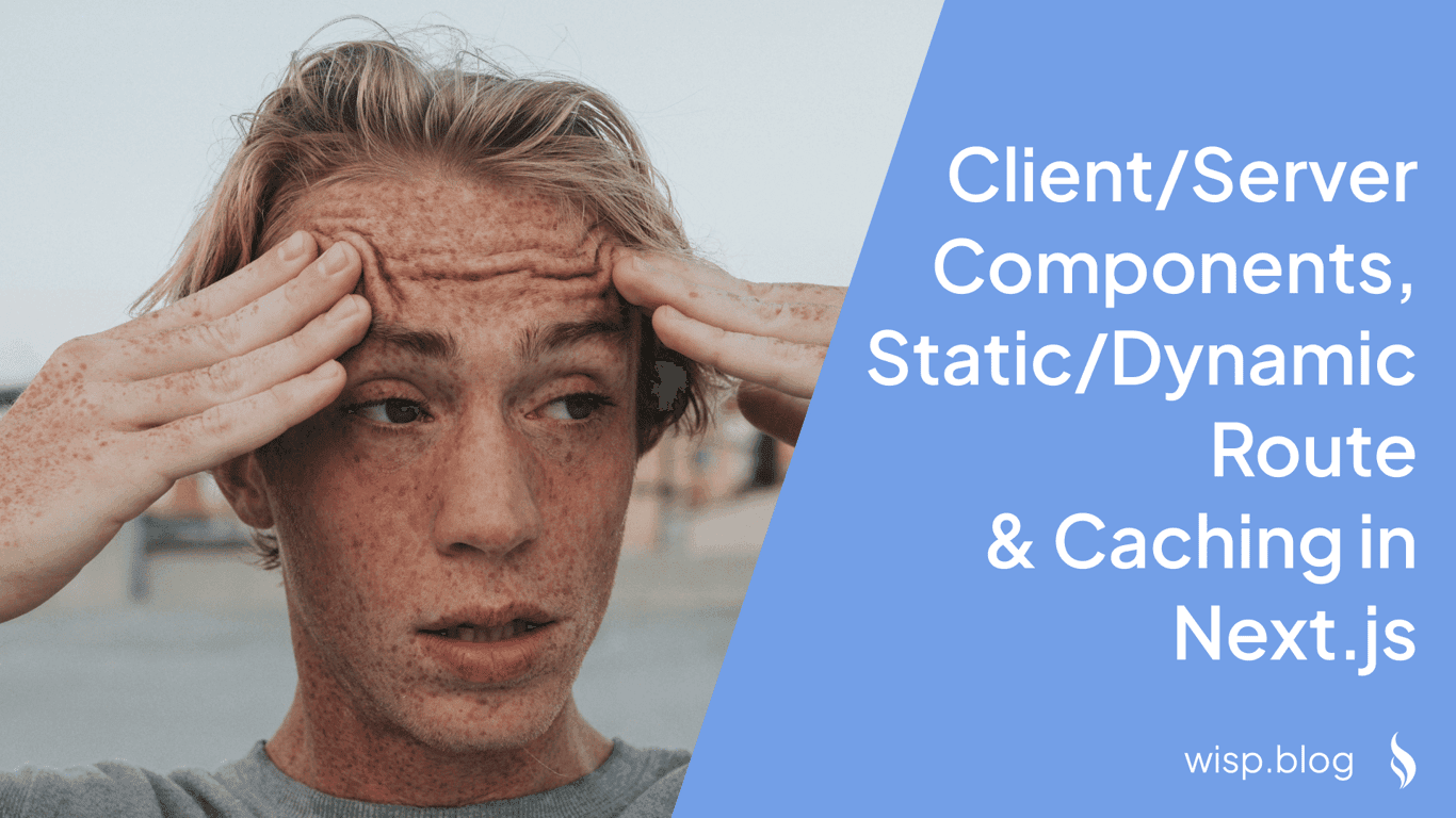 Mental Model for Client/Server Components, Static/Dynamic Route & Caching in Next.js