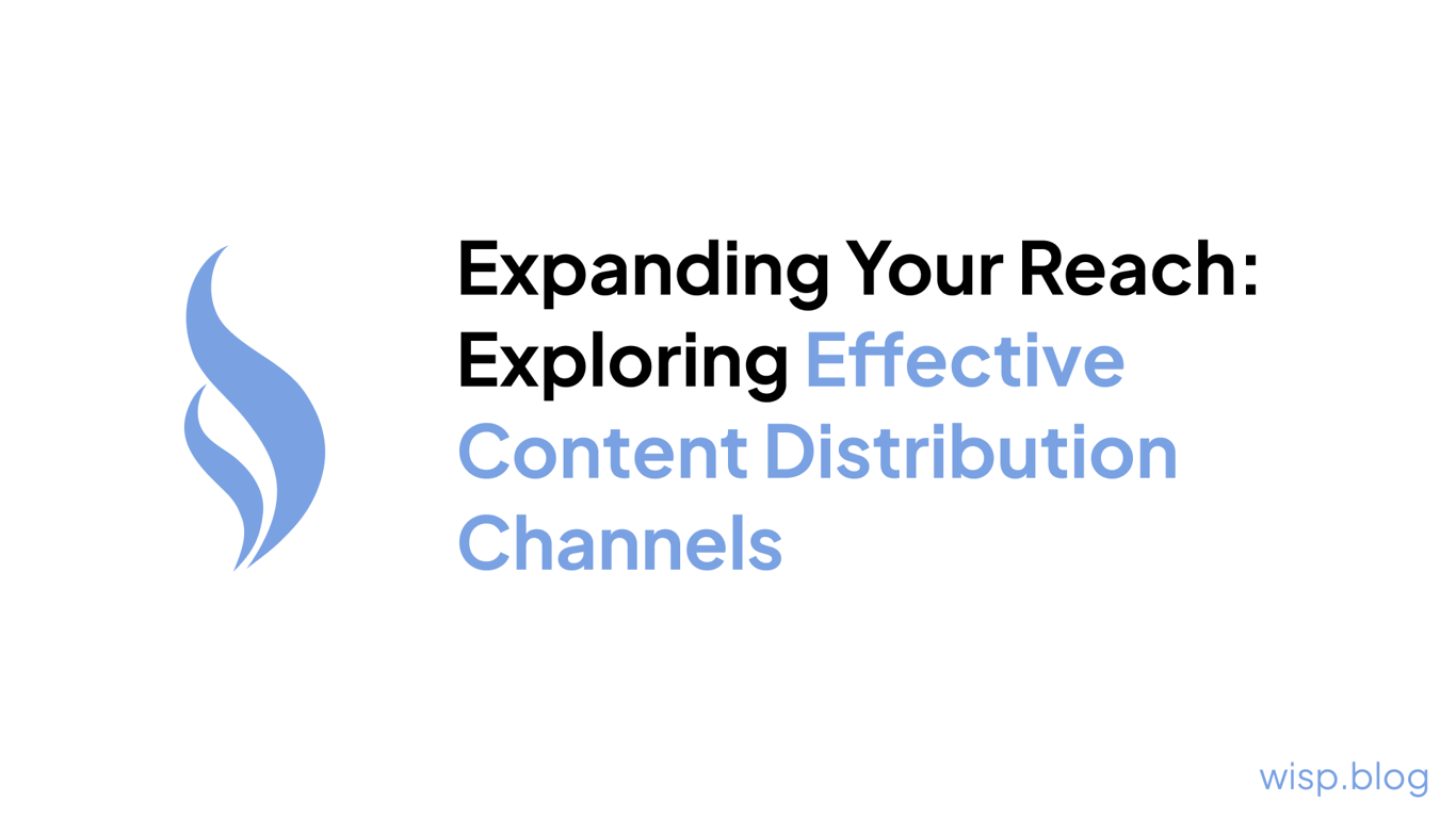 Expanding Your Reach: Exploring Effective Content Distribution Channels