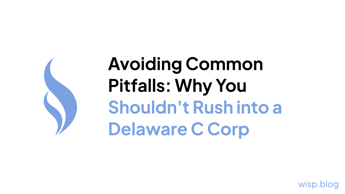 Avoiding Common Pitfalls: Why You Shouldn't Rush into a Delaware C Corp