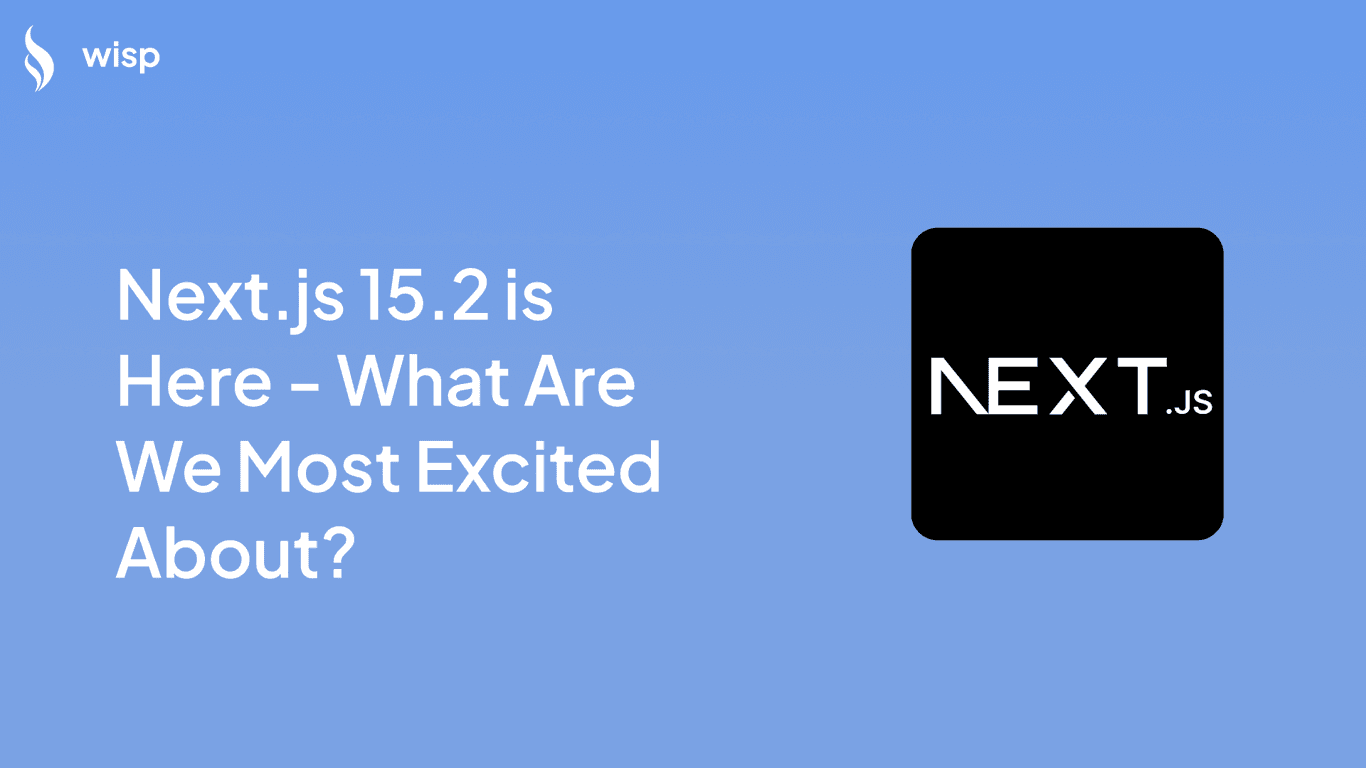 Next.js 15.2 is Here - What Are We Most Excited About?