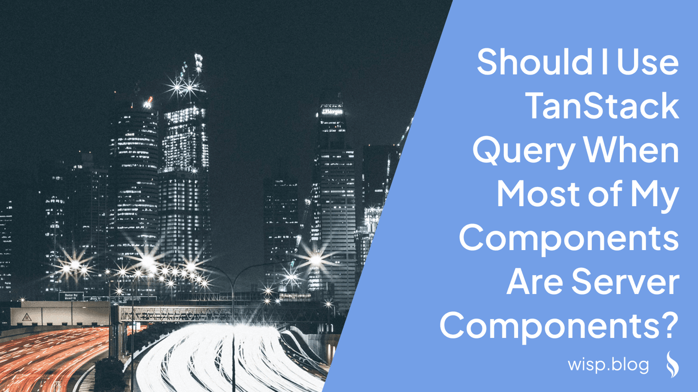 Should I Use TanStack Query When Most of My Components Are Server Components?